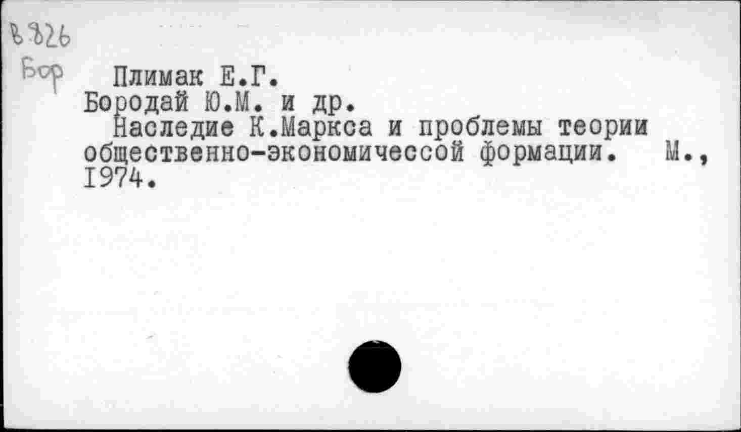 ﻿гад
Плимак Е.Г.
Бородай Ю.М. и др.
Наследие К.Маркса и проблемы теории общественно-экономичессой формации. М., 1974.